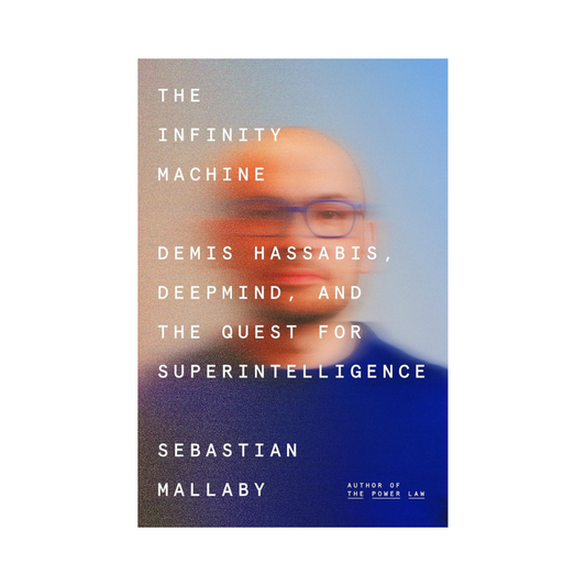 The Infinity Machine: Demis Hassabis, DeepMind, and the Quest for Superintelligence