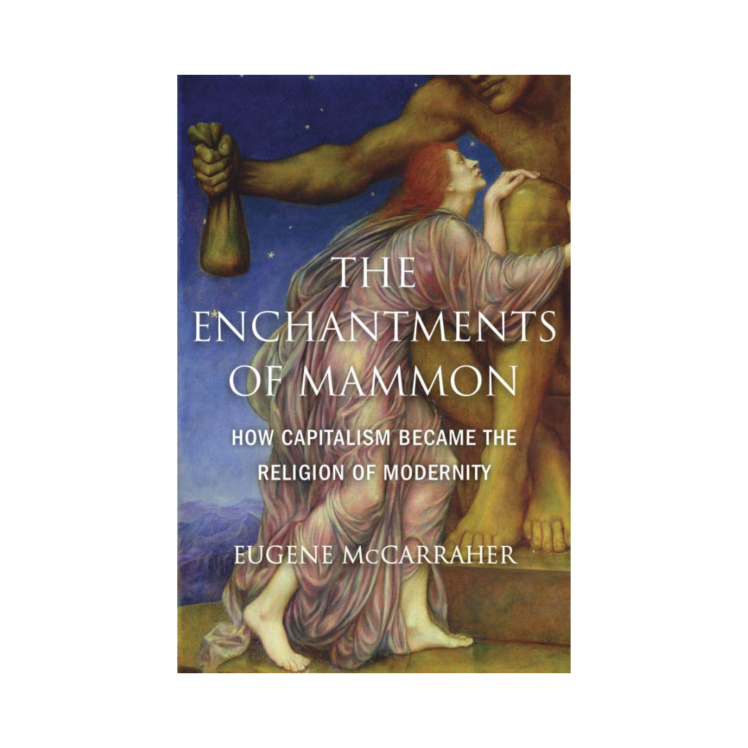 The Enchantments of Mammon: How Capitalism Became the Religion of Modernity